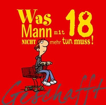 Geschafft! Was Mann mit 18 nicht mehr tun muss!